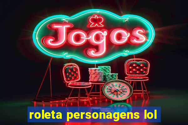 roleta personagens lol